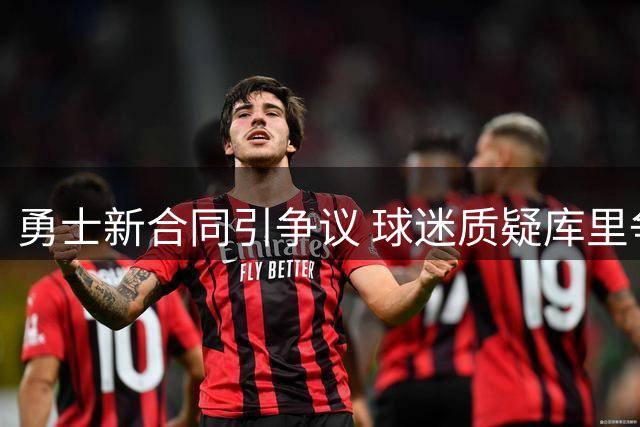 勇士新合同引争议 球迷质疑库里争冠梦被搁置