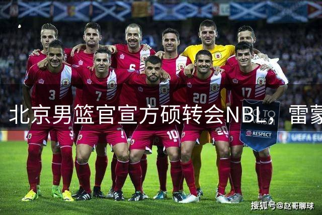 北京男篮官宣方硕转会NBL，雷蒙社交媒体深情告别