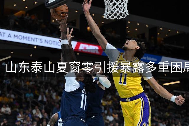 山东泰山夏窗零引援暴露多重困局：阵容老化与管理混乱交织