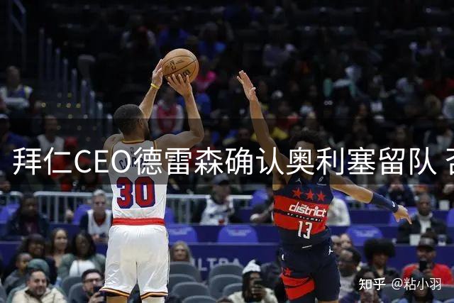 拜仁CEO德雷森确认奥利塞留队 否认马德里接触传闻
