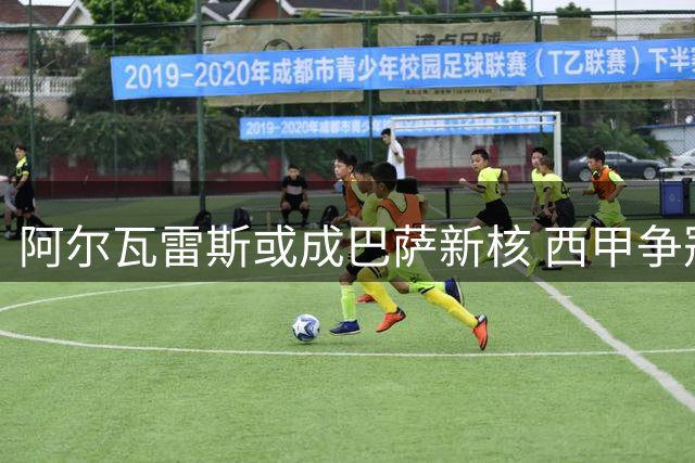 阿尔瓦雷斯或成巴萨新核 西甲争冠格局将迎巨变