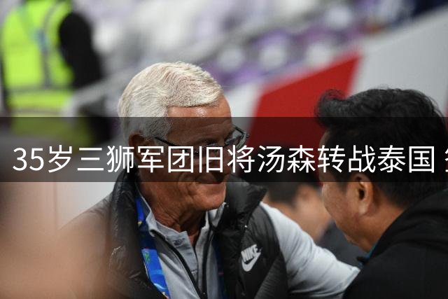 35岁三狮军团旧将汤森转战泰国 签约巴蜀基利开启亚洲新篇章