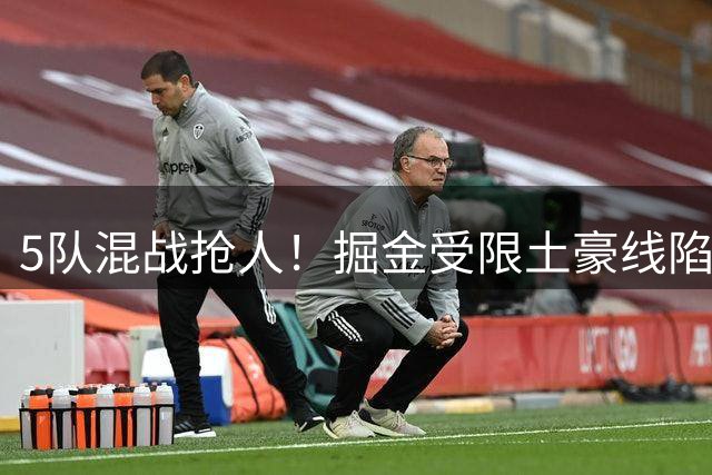 5队混战抢人！掘金受限土豪线陷被动 沃特森身价博弈暗藏玄机
